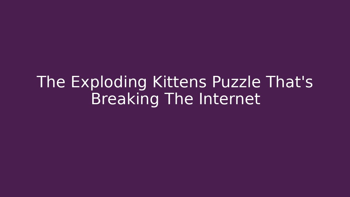 The Exploding Kittens Puzzle That's Breaking The Internet