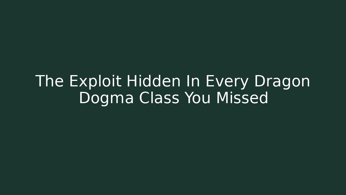 The Exploit Hidden In Every Dragon Dogma Class You Missed
