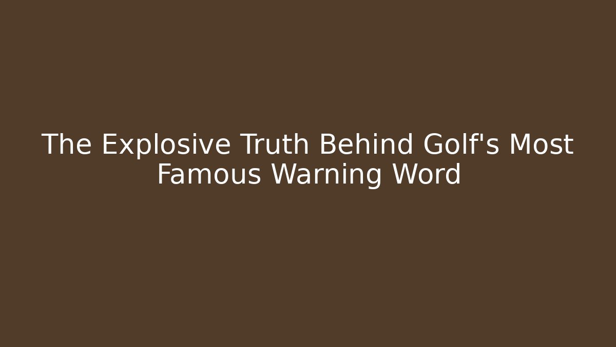 The Explosive Truth Behind Golf's Most Famous Warning Word - Critter Realm
