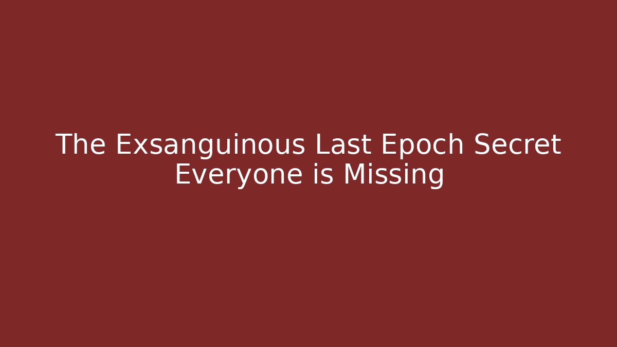 The Exsanguinous Last Epoch Secret Everyone is Missing