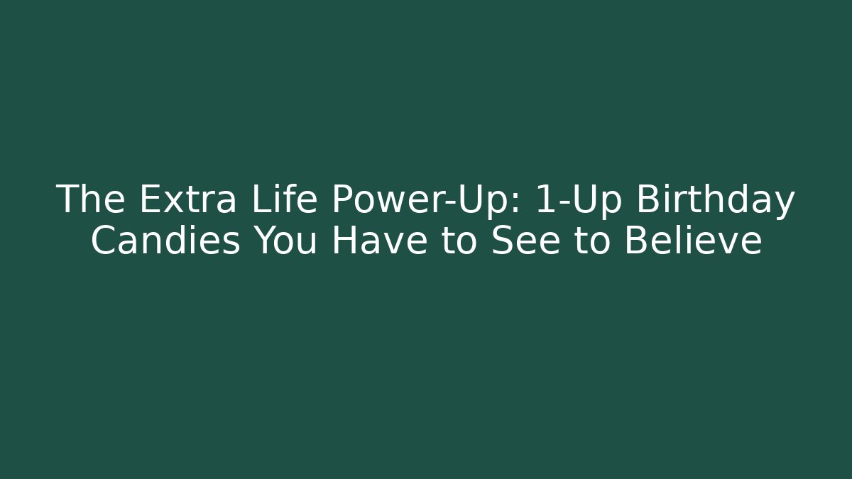The Extra Life Power-Up: 1-Up Birthday Candies You Have to See to Believe