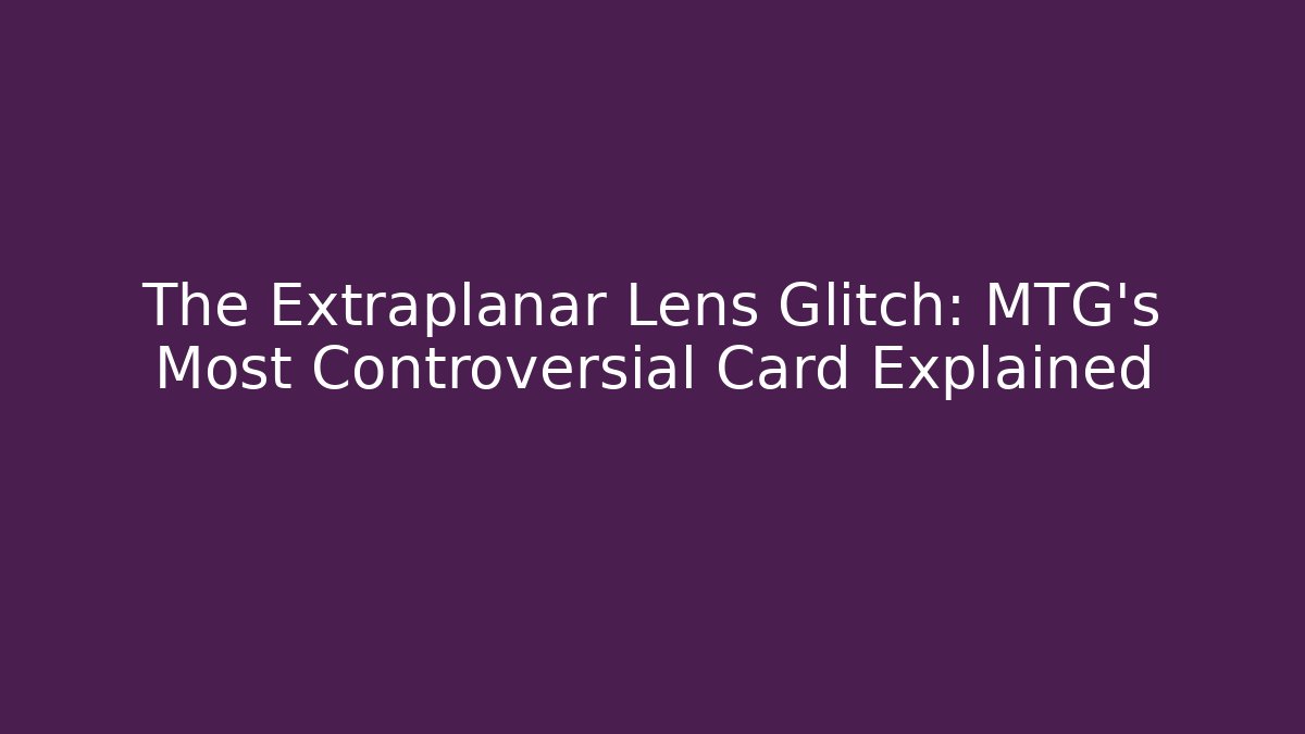 The Extraplanar Lens Glitch: MTG's Most Controversial Card Explained - Critter Realm