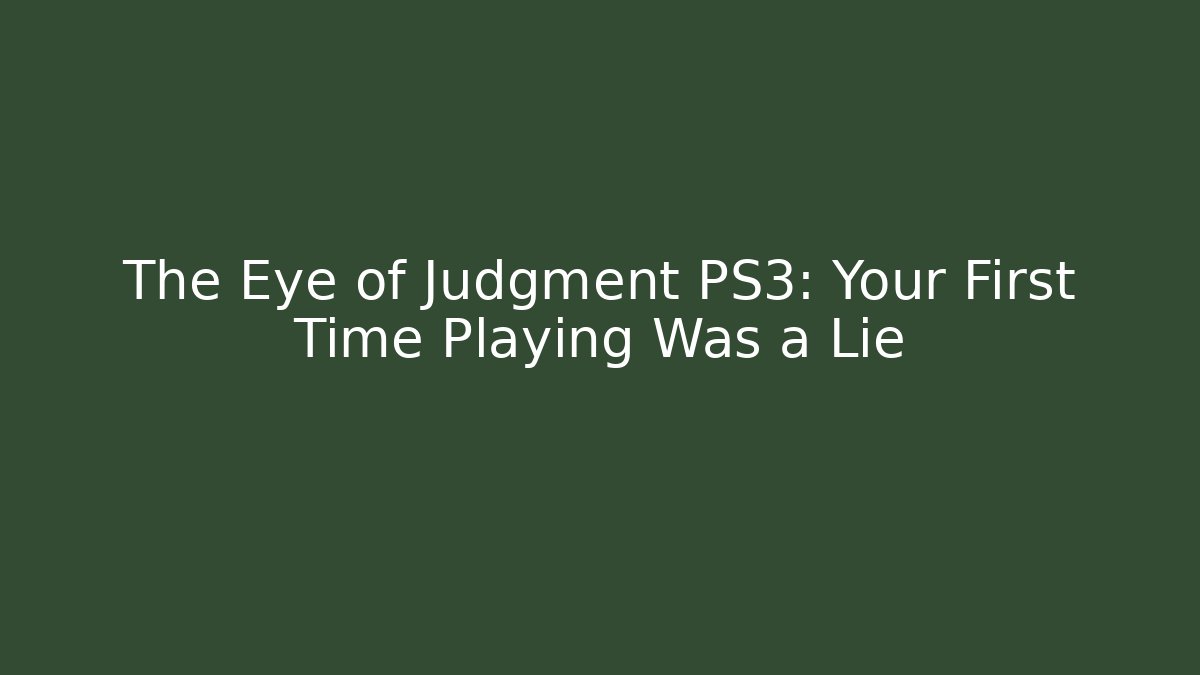 The Eye of Judgment PS3: Your First Time Playing Was a Lie