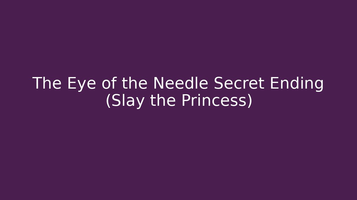 The Eye of the Needle Secret Ending (Slay the Princess)