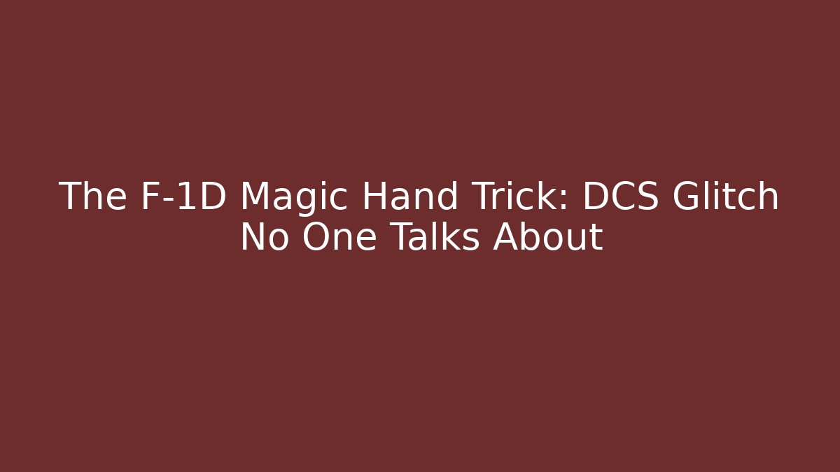 The F-1D Magic Hand Trick: DCS Glitch No One Talks About