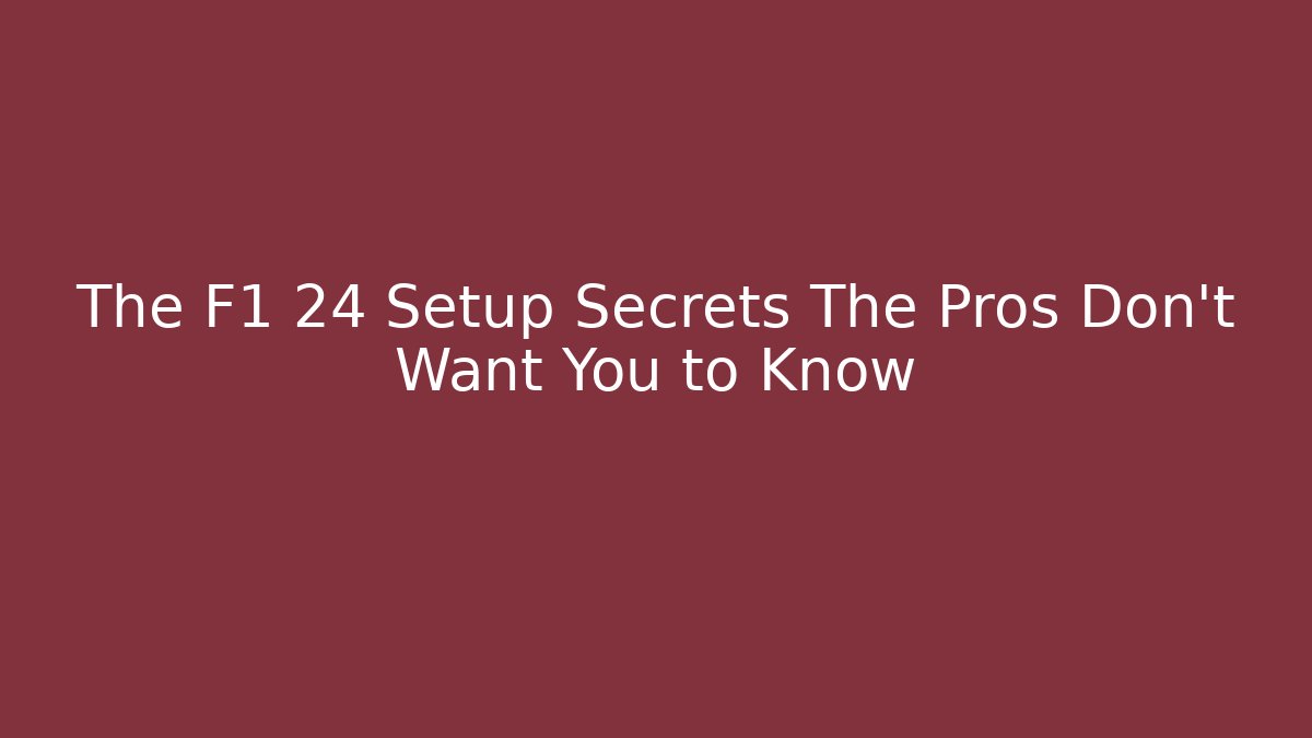 The F1 24 Setup Secrets The Pros Don’t Want You to Know - Critter Realm
