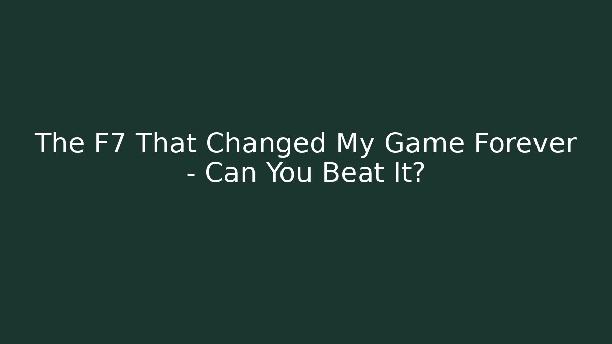 The F7 That Changed My Game Forever – Can You Beat It?