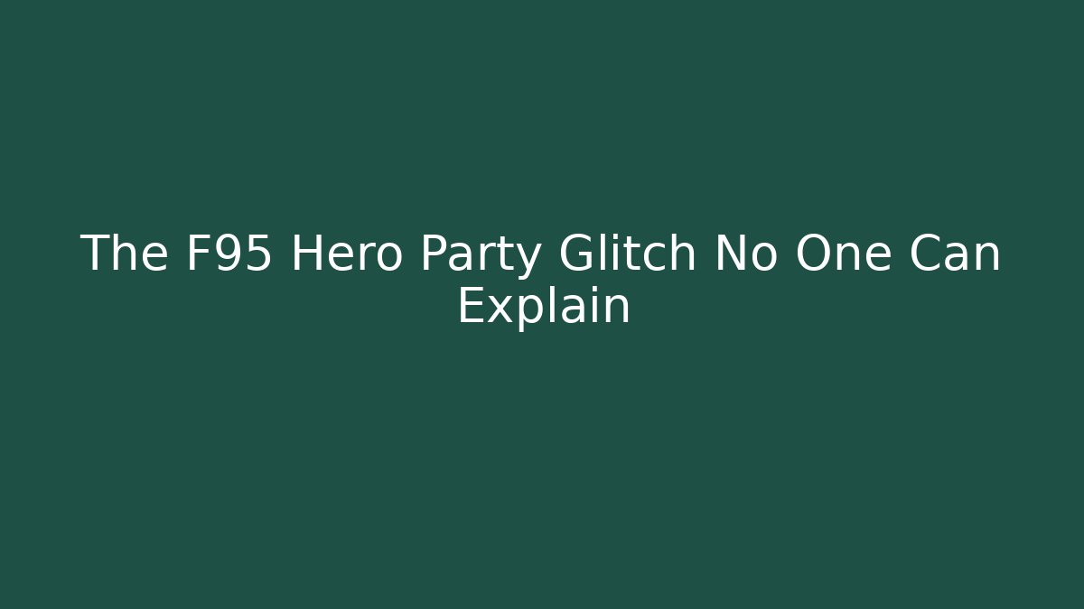 The F95 Hero Party Glitch No One Can Explain