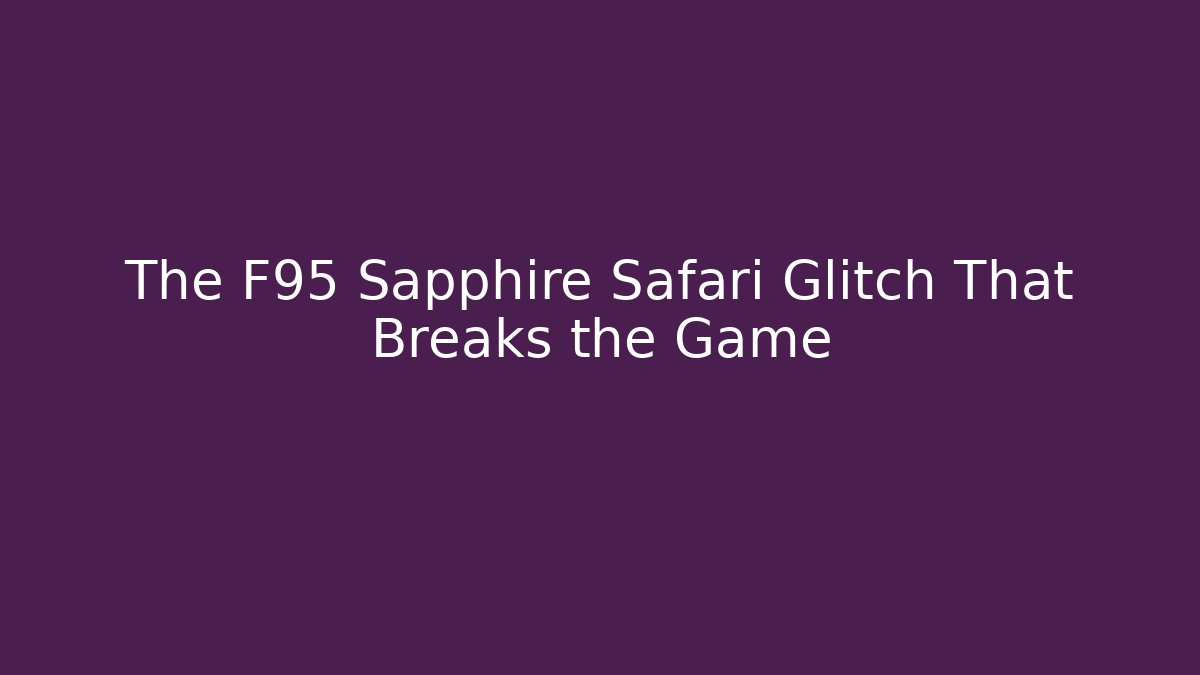 The F95 Sapphire Safari Glitch That Breaks the Game
