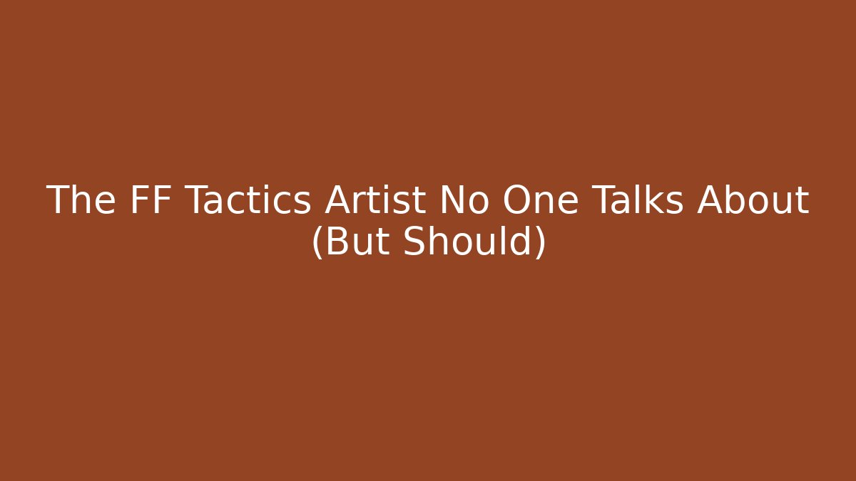 The FF Tactics Artist No One Talks About (But Should)