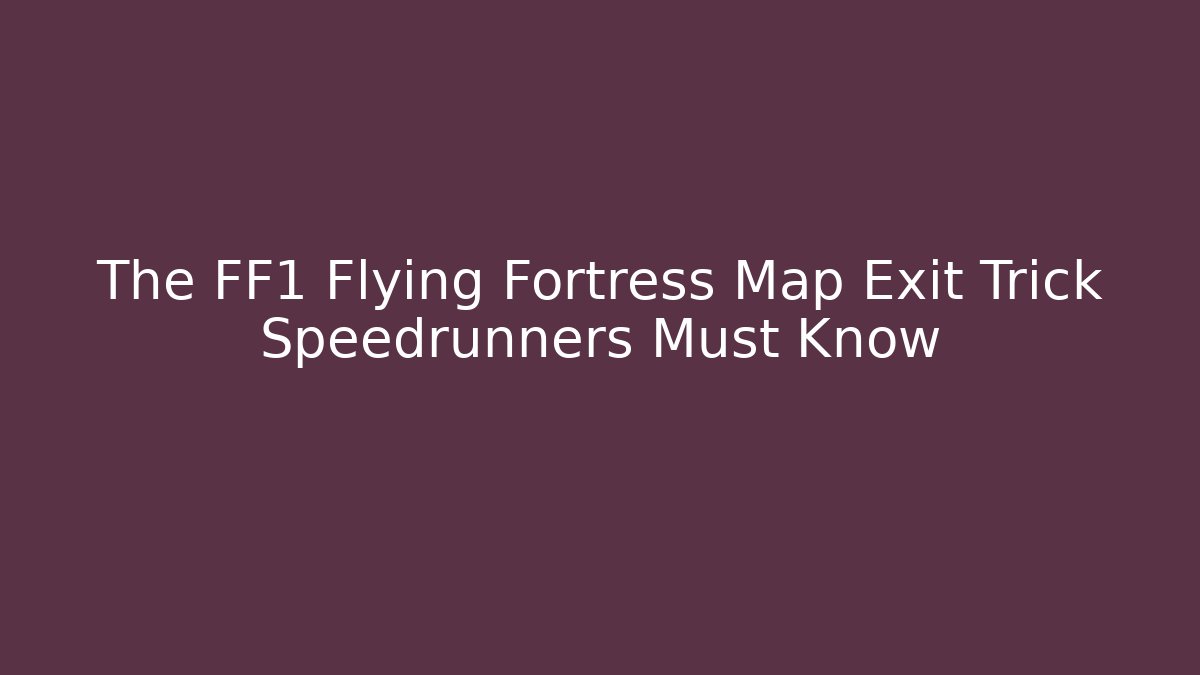 The FF1 Flying Fortress Map Exit Trick Speedrunners Must Know