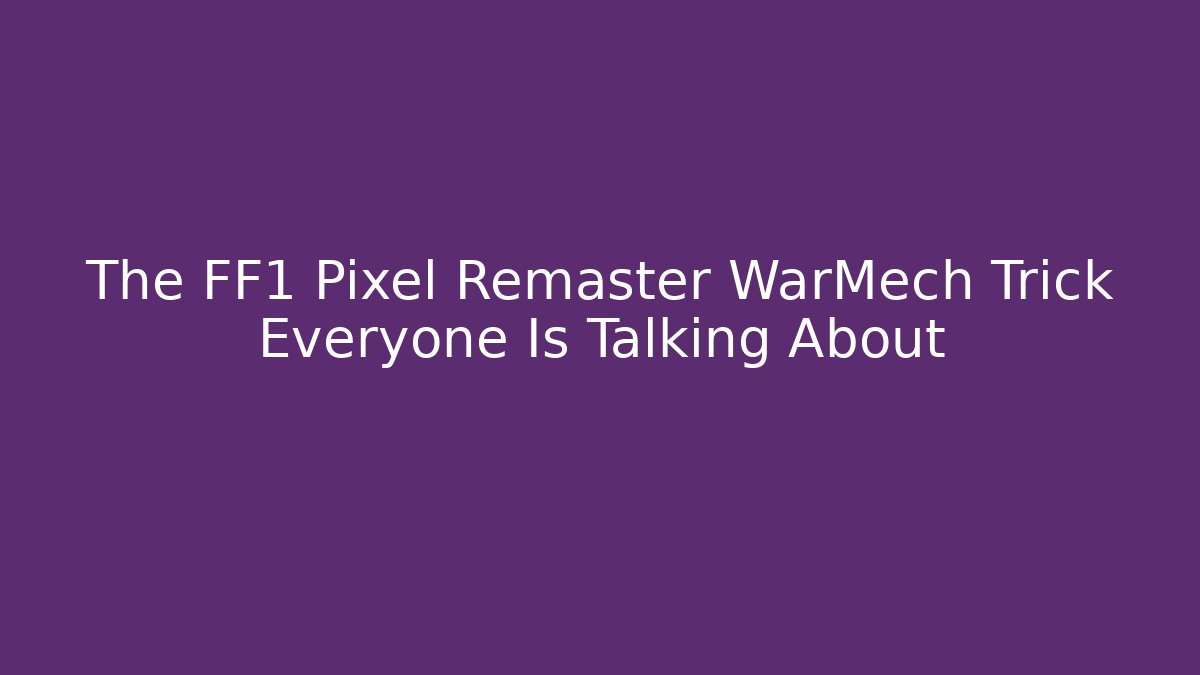 The FF1 Pixel Remaster WarMech Trick Everyone Is Talking About
