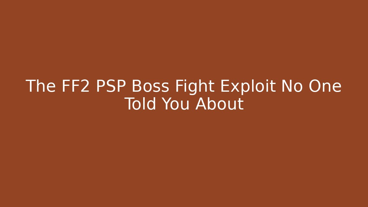 The FF2 PSP Boss Fight Exploit No One Told You About