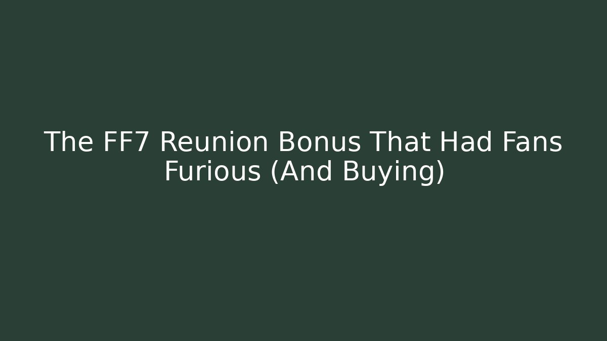 The FF7 Reunion Bonus That Had Fans Furious (And Buying)