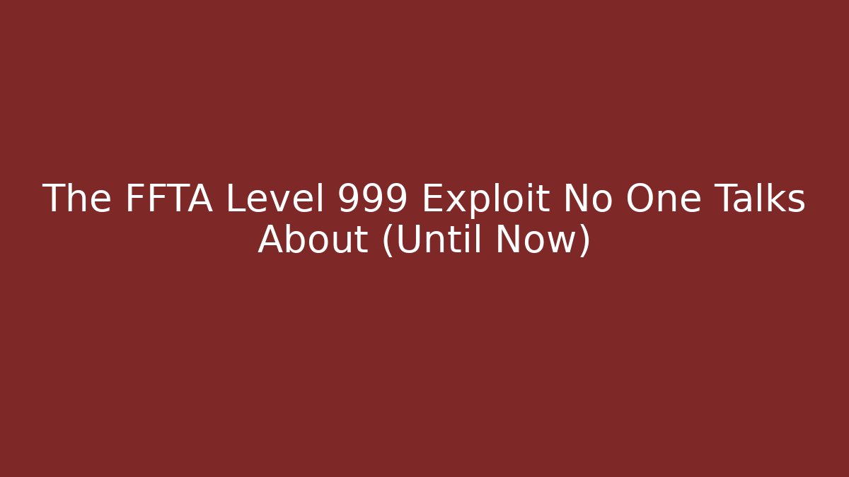 The FFTA Level 999 Exploit No One Talks About (Until Now)