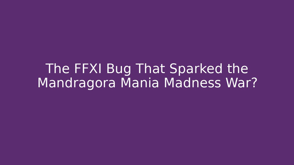 The FFXI Bug That Sparked the Mandragora Mania Madness War?