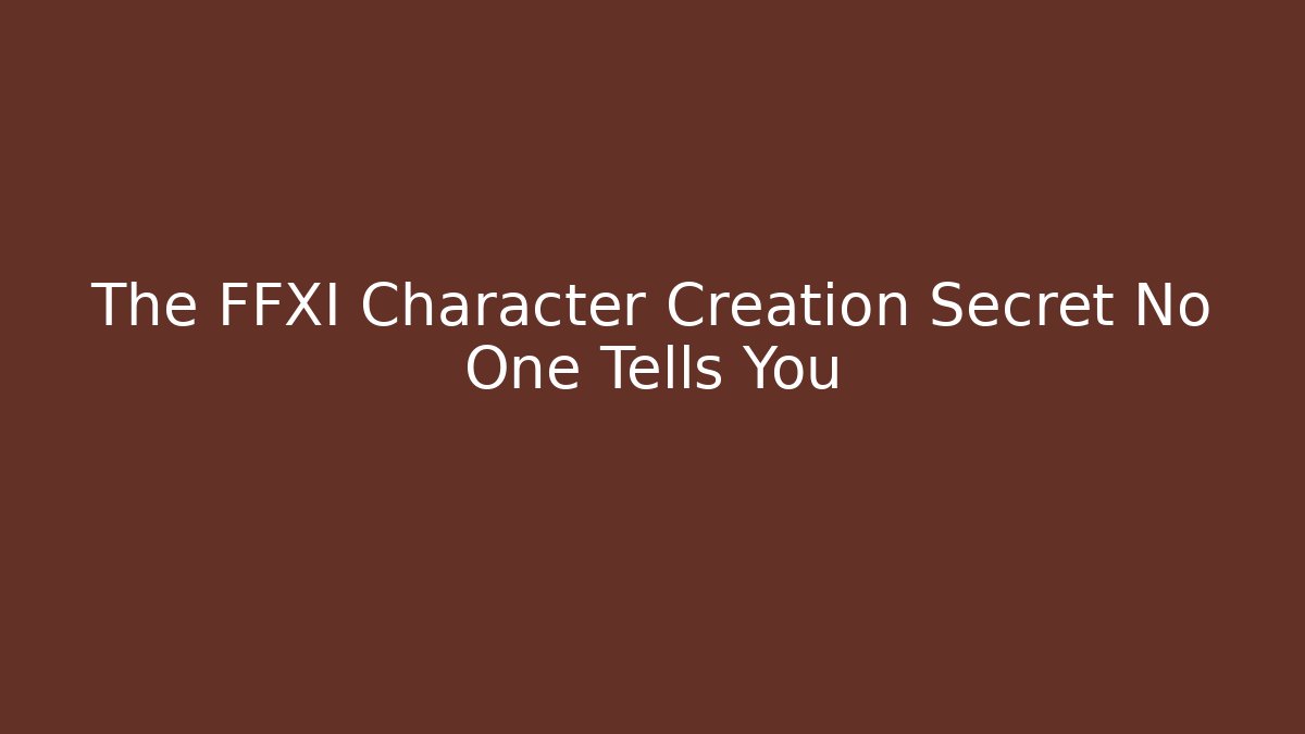 The FFXI Character Creation Secret No One Tells You - Critter Realm