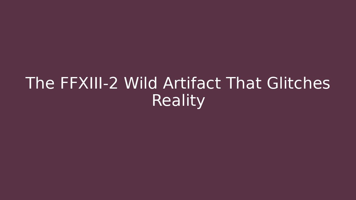 The FFXIII-2 Wild Artifact That Glitches Reality - Critter Realm