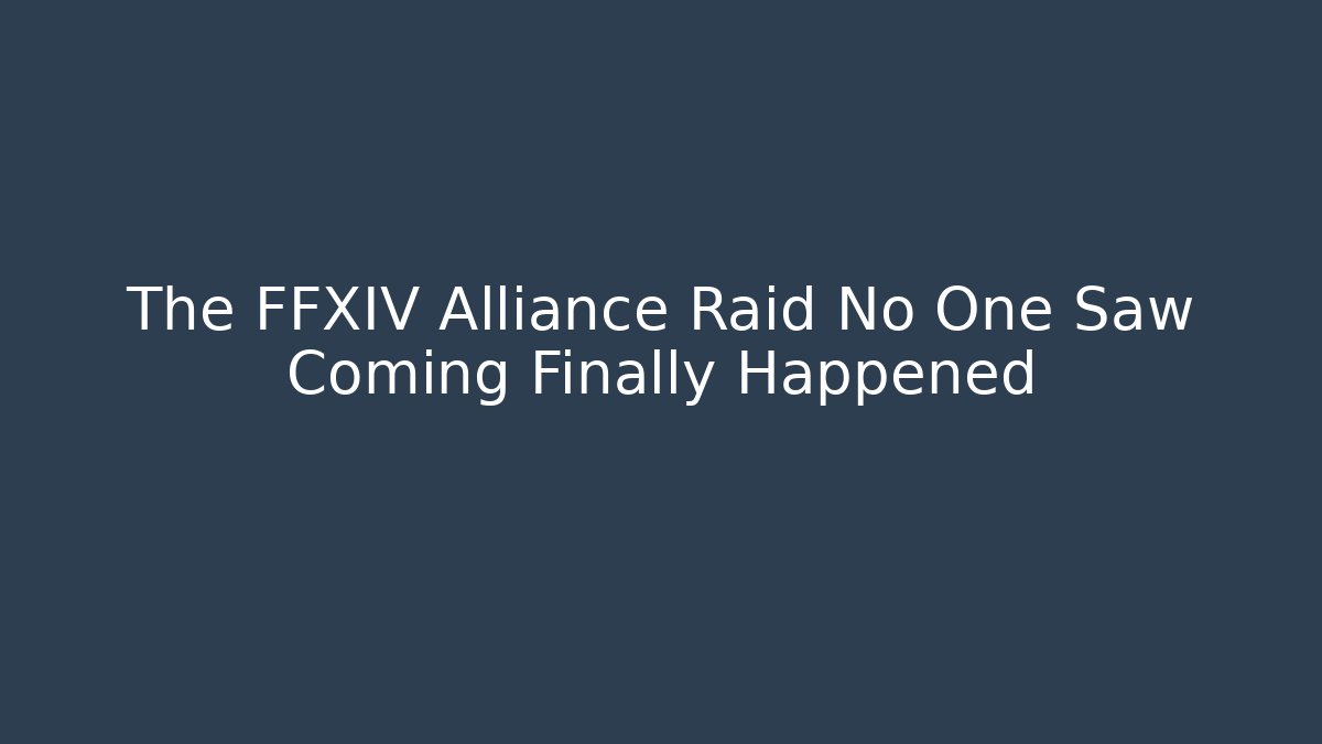 The FFXIV Alliance Raid No One Saw Coming Finally Happened