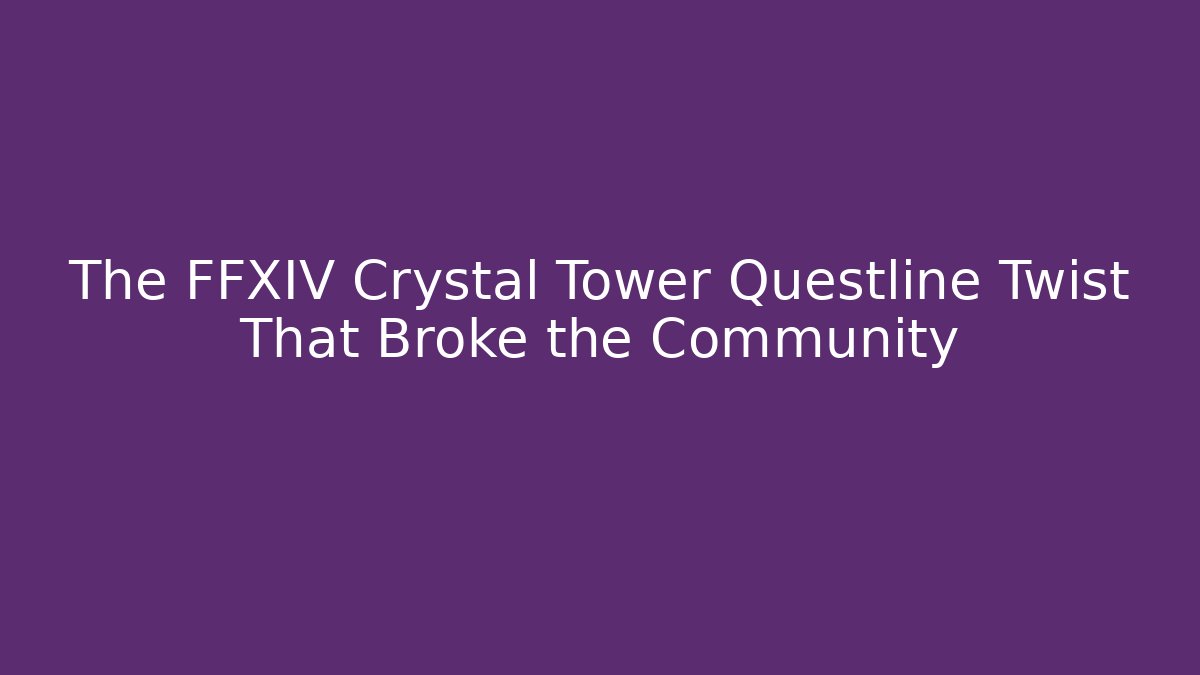 The FFXIV Crystal Tower Questline Twist That Broke the Community