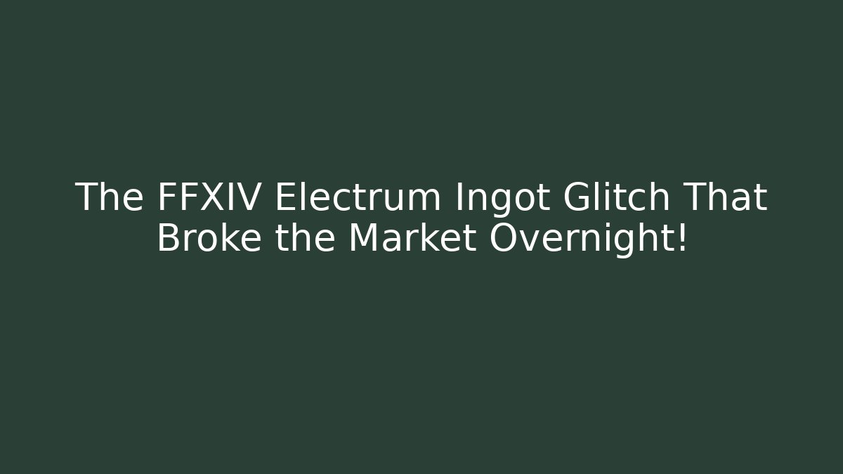 The FFXIV Electrum Ingot Glitch That Broke the Market Overnight!