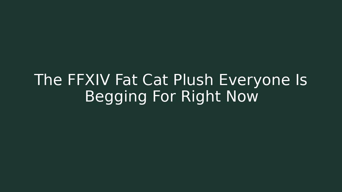 The FFXIV Fat Cat Plush Everyone Is Begging For Right Now
