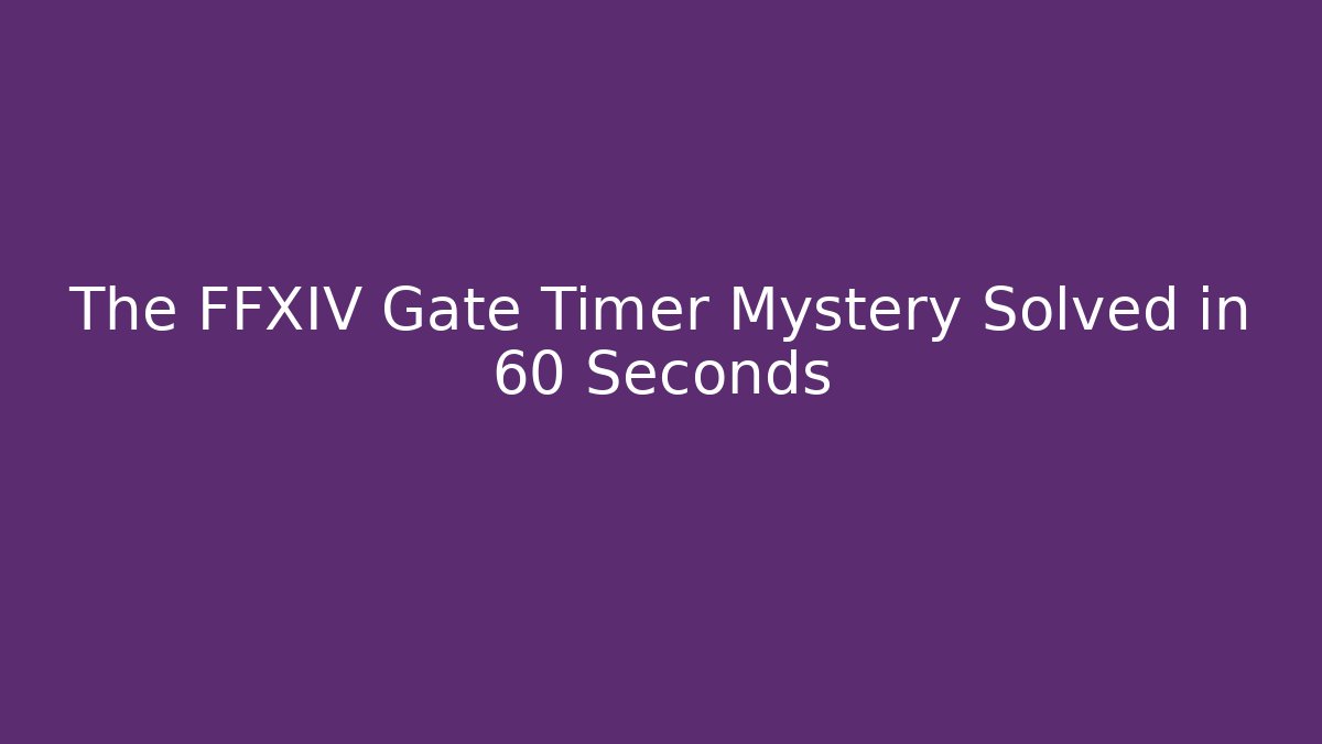 The FFXIV Gate Timer Mystery Solved in 60 Seconds