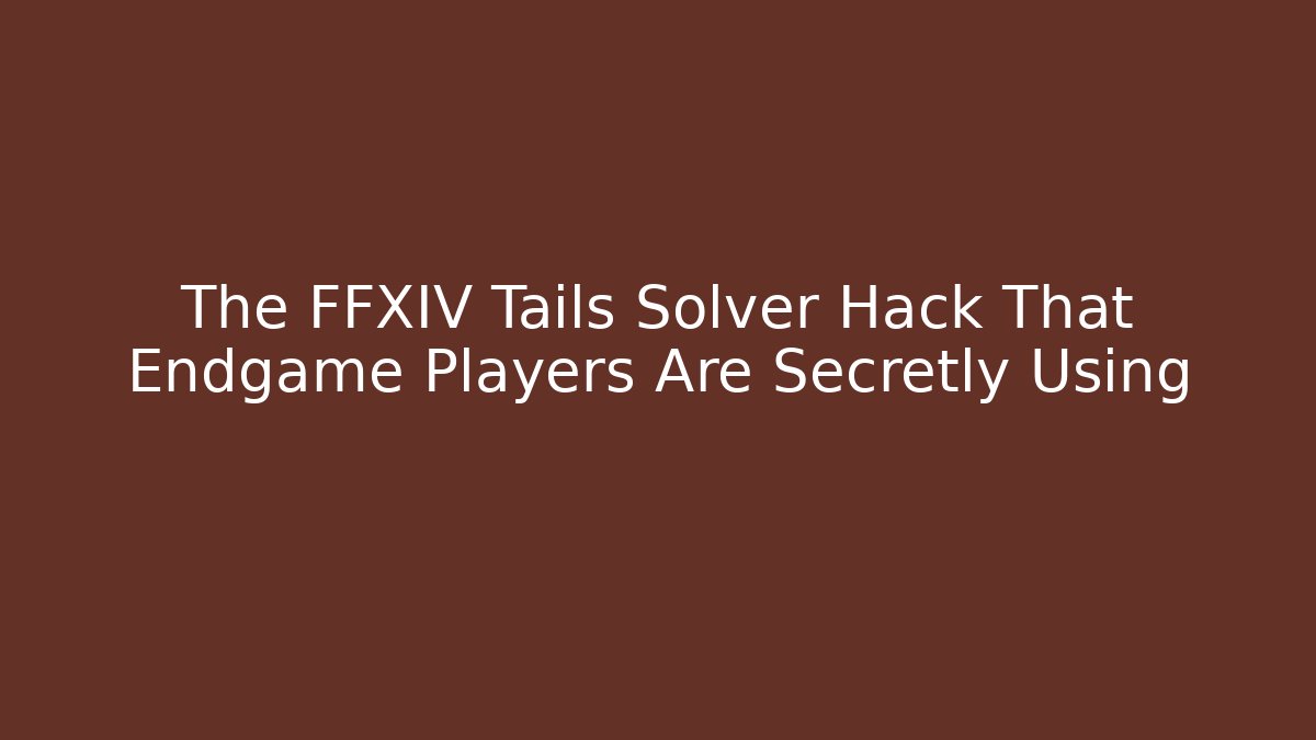The FFXIV Tails Solver Hack That Endgame Players Are Secretly Using
