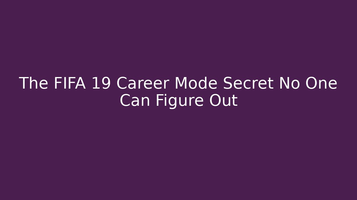 The FIFA 19 Career Mode Secret No One Can Figure Out