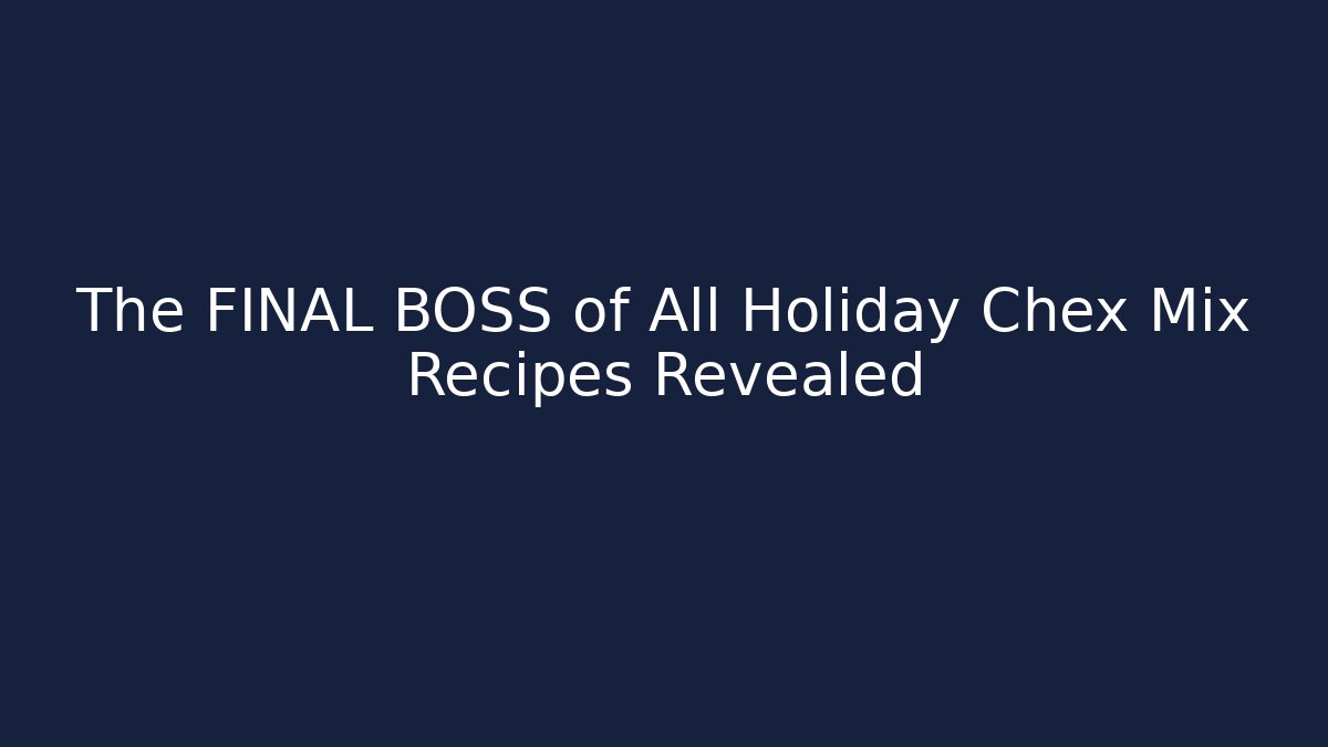 The FINAL BOSS of All Holiday Chex Mix Recipes Revealed