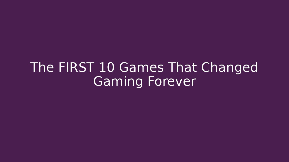 The FIRST 10 Games That Changed Gaming Forever