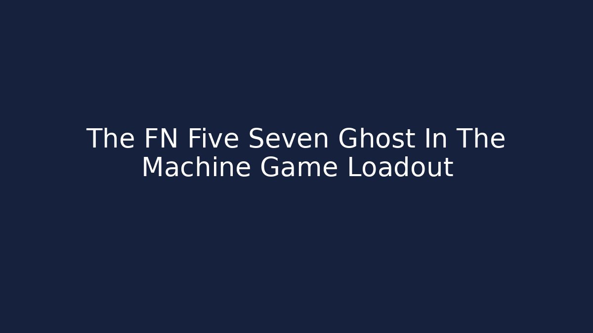 The FN Five Seven Ghost In The Machine Game Loadout - Critter Realm