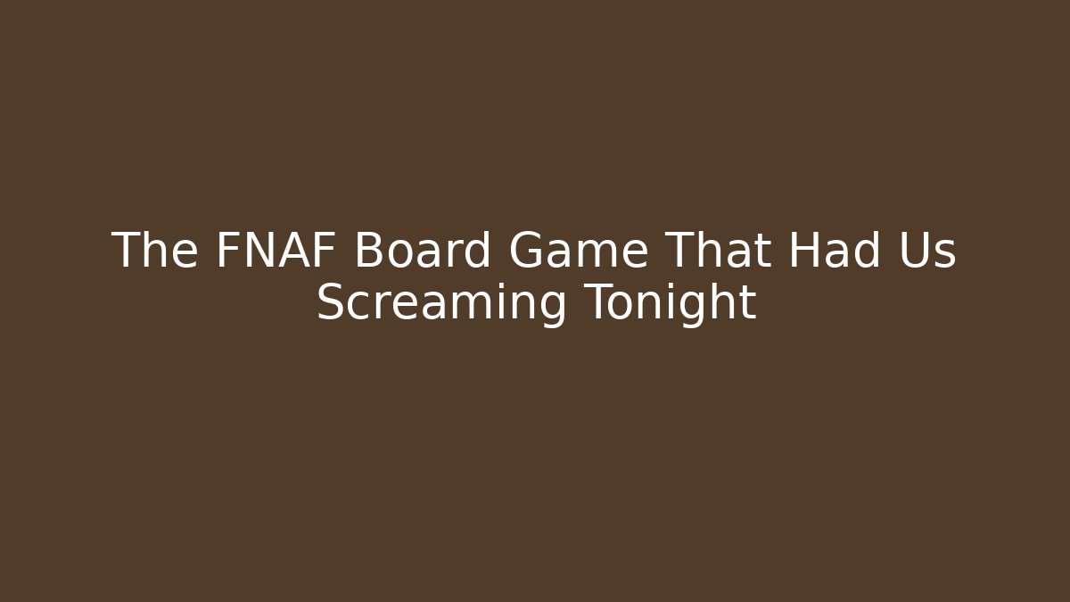 The FNAF Board Game That Had Us Screaming Tonight - Critter Realm