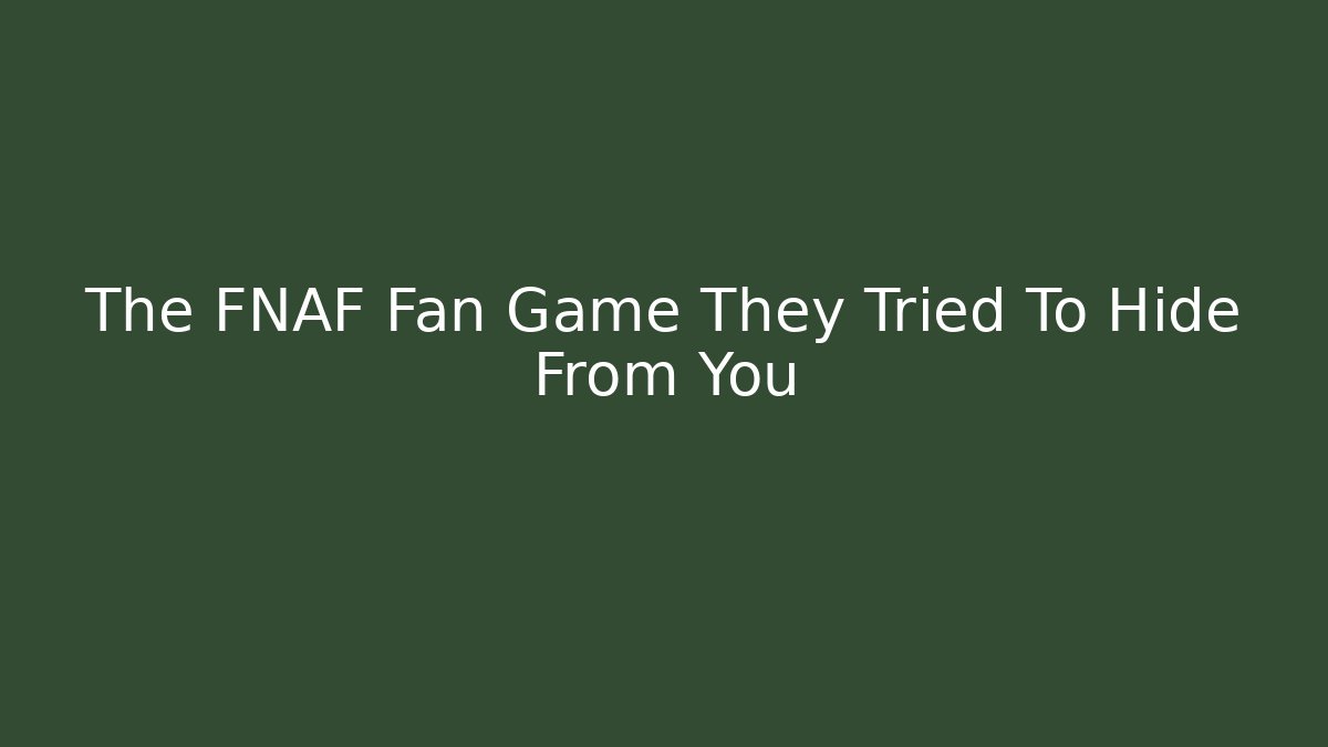 The FNAF Fan Game They Tried To Hide From You