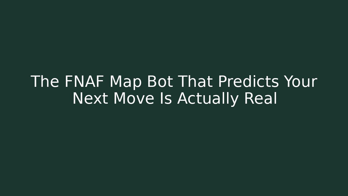 The FNAF Map Bot That Predicts Your Next Move Is Actually Real