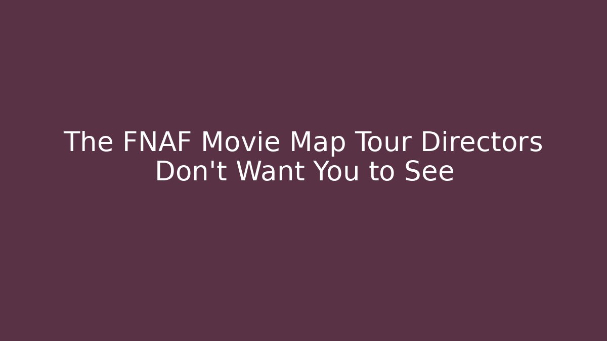 The FNAF Movie Map Tour Directors Don't Want You to See