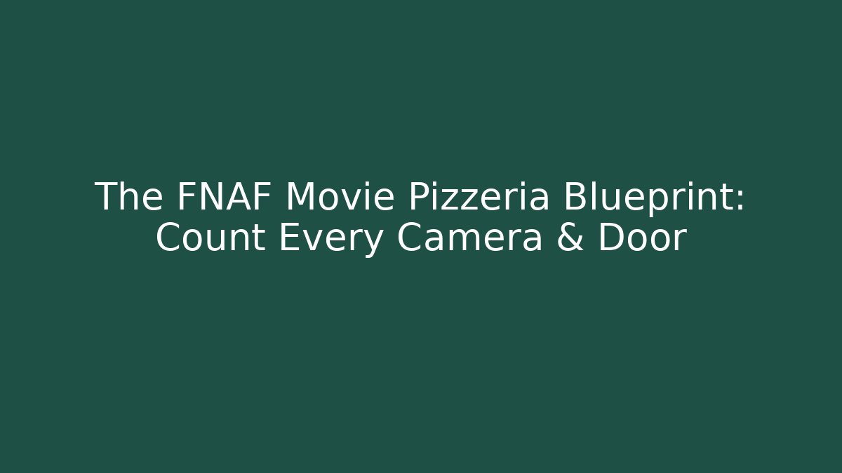 The FNAF Movie Pizzeria Blueprint: Count Every Camera & Door