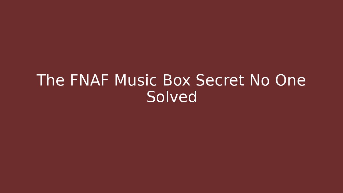 The FNAF Music Box Secret No One Solved - Critter Realm