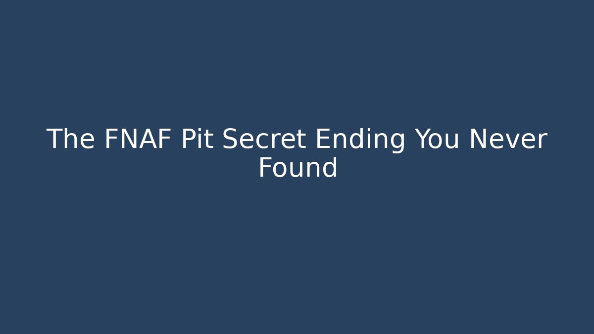 The FNAF Pit Secret Ending You Never Found