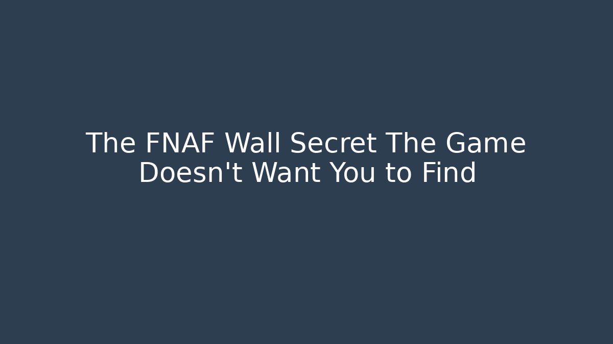 The FNAF Wall Secret The Game Doesn't Want You to Find
