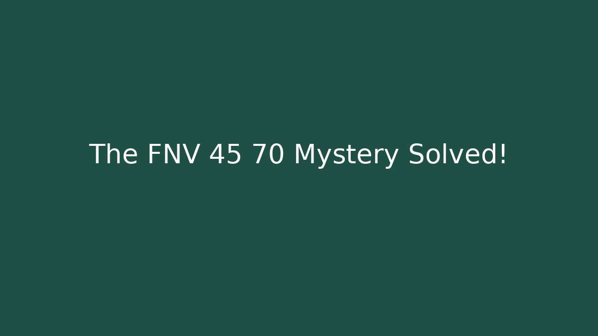 The FNV 45 70 Mystery Solved!