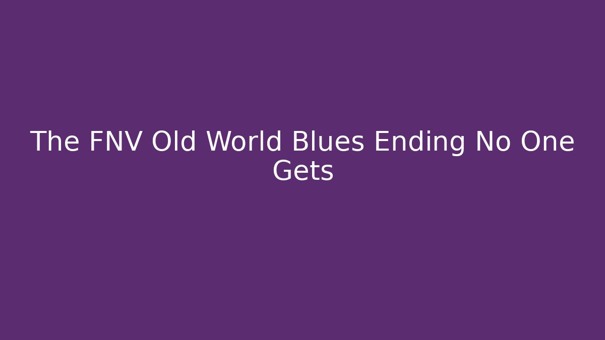 The FNV Old World Blues Ending No One Gets