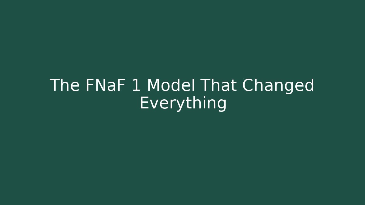 The FNaF 1 Model That Changed Everything