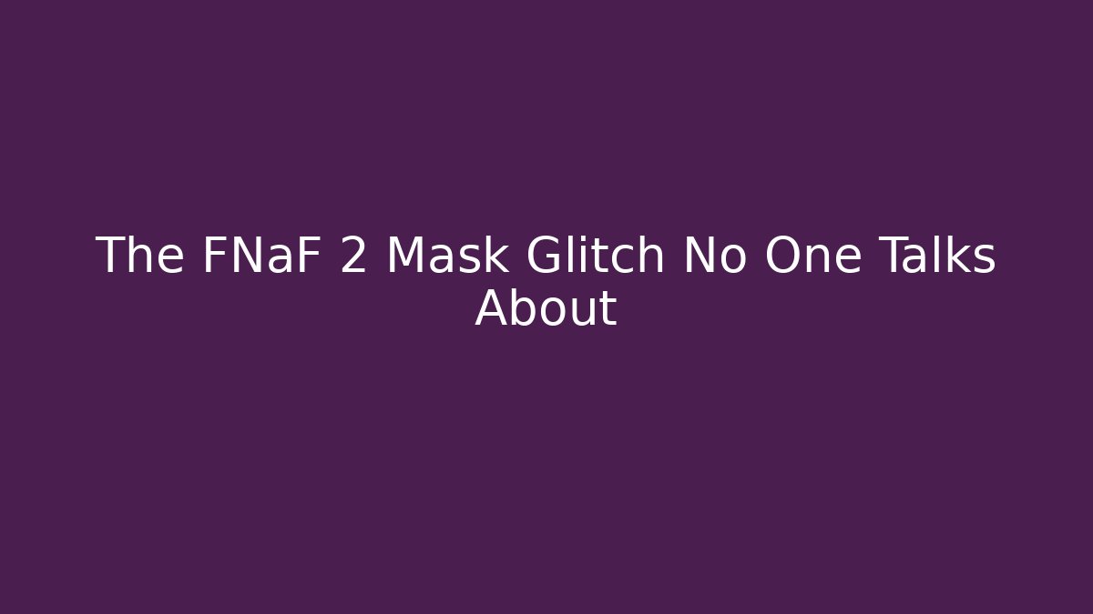 The FNaF 2 Mask Glitch No One Talks About