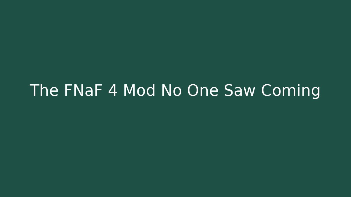 The FNaF 4 Mod No One Saw Coming