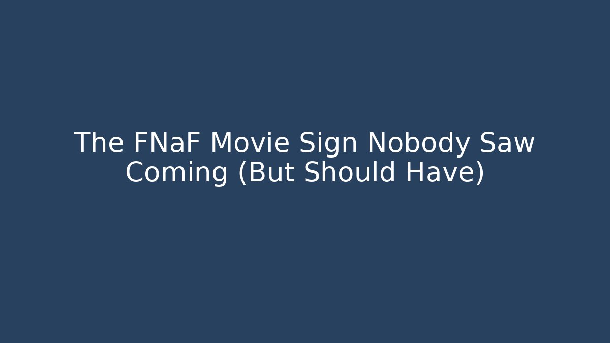 The FNaF Movie Sign Nobody Saw Coming (But Should Have)
