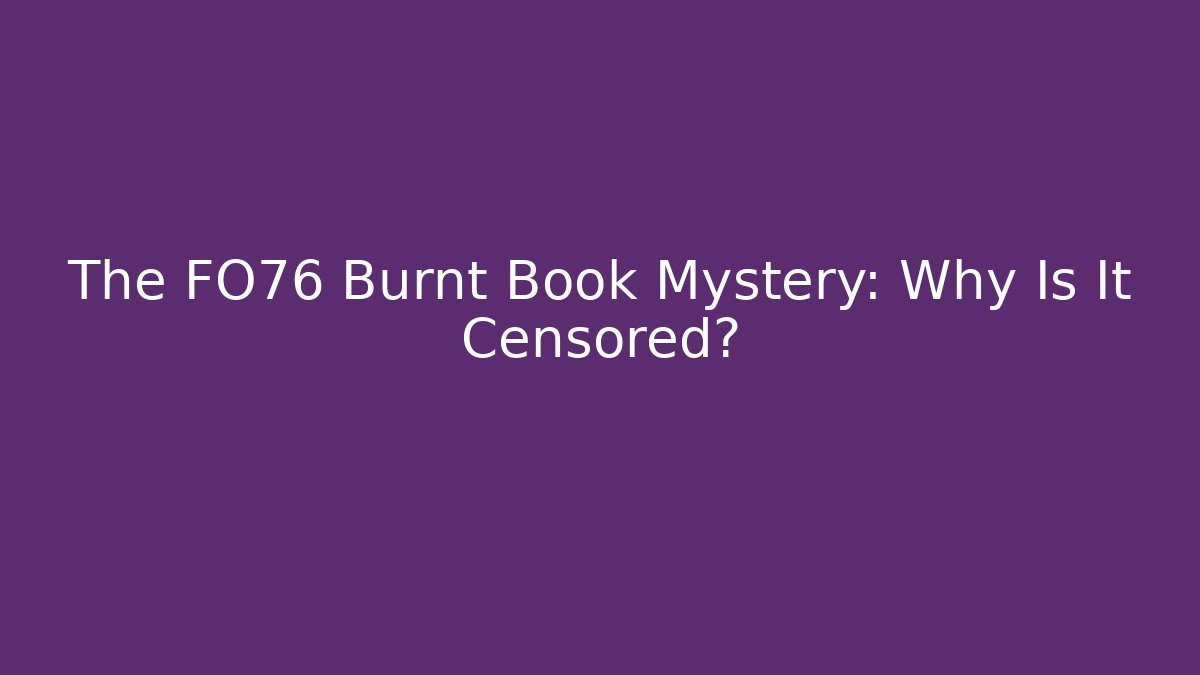 The FO76 Burnt Book Mystery: Why Is It Censored?