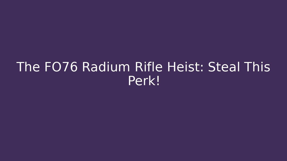 The FO76 Radium Rifle Heist: Steal This Perk! - Critter Realm