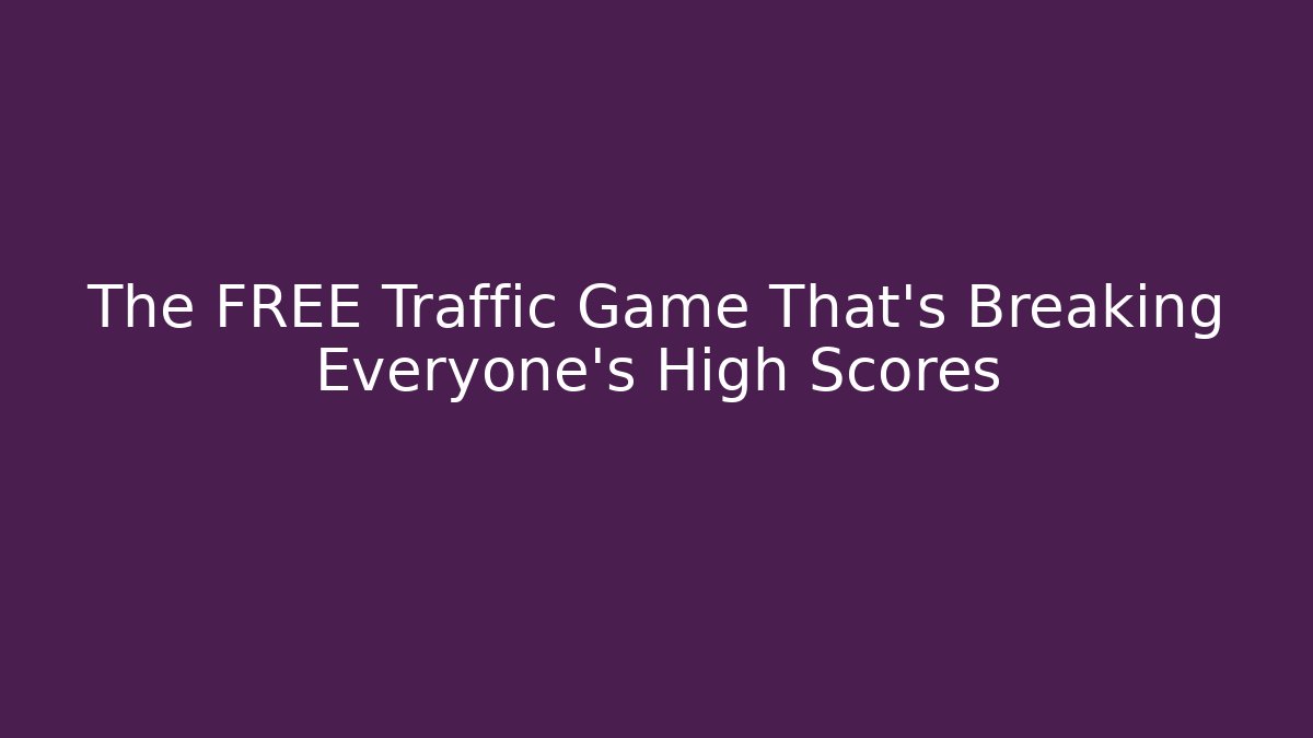 The FREE Traffic Game That's Breaking Everyone's High Scores