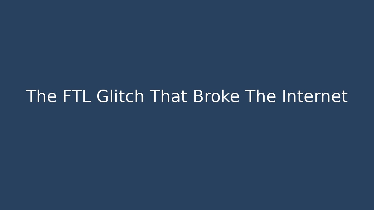 The FTL Glitch That Broke The Internet